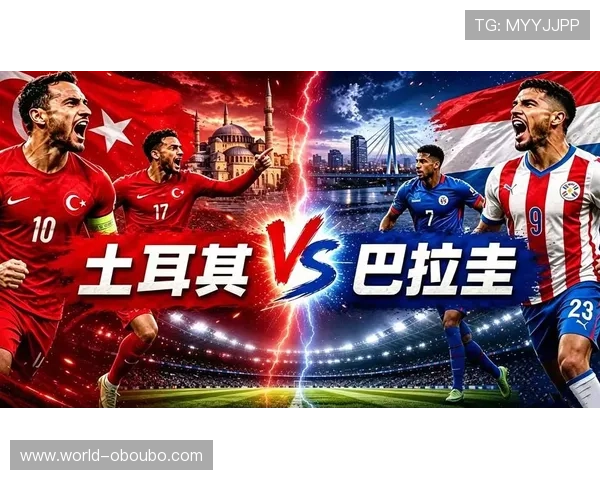 土耳其对巴拉圭比赛前的历史交锋纪录与比赛关键点全方位解读